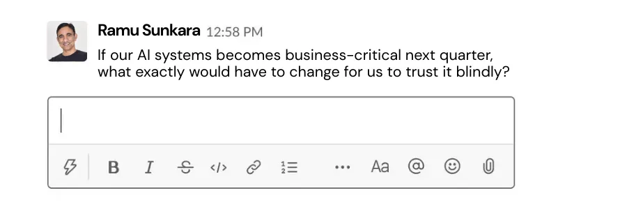 Slack message from Ramu Sunkara asking: If our AI systems becomes business-critical next quarter, what exactly would have to change for us to trust it blindly?